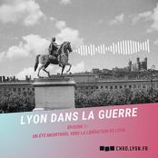 Lyon dans la guerre - Episode 1 :  Un été meurtrier, 1944. Vers la libération de Lyon.